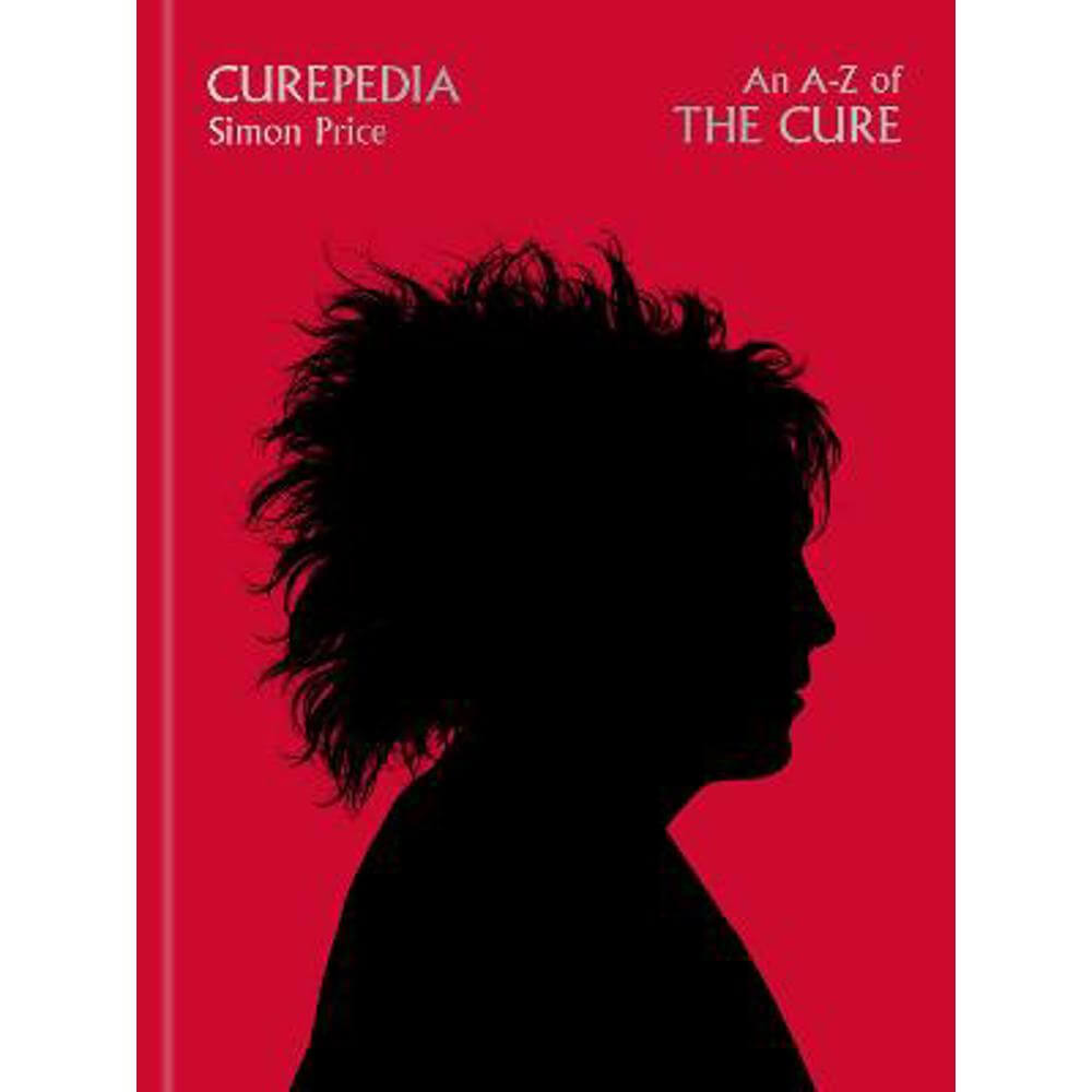 Curepedia: An immersive and beautifully designed A-Z biography of The Cure (Hardback) - Simon Price